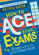 How to Ace Your Exams, 25 secrets to stress-free revision and passing your exams 9781526364081 Matthew Burton