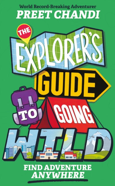 Explorer's Guide to Going Wild, From World Record-Breaking Adventurer Preet Chandi! 9781526366849 Preet Chandi