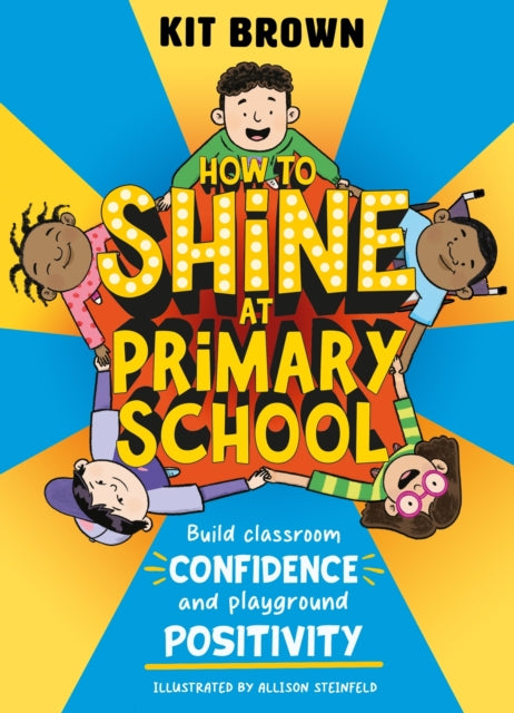 How to Shine at Primary School, Build Classroom Confidence and Playground Positivity 9781526366917 Kit Brown