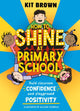 How to Shine at Primary School, Build Classroom Confidence and Playground Positivity 9781526366917 Kit Brown
