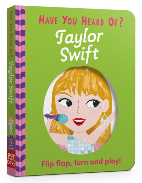 Have You Heard Of?: Taylor Swift, Flip Flap, Turn and Play! 9781526384195 Pat-a-Cake