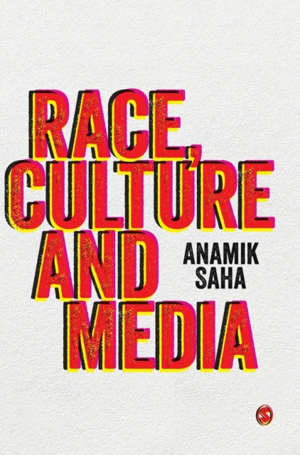 Book cover of: Race, Culture and Media. By: Anamik Saha