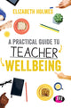 Book cover of: Practical Guide to Teacher Wellbeing. By: Elizabeth Holmes