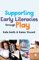 Book cover of: Supporting Early Literacies through Play. By: Kate Smith