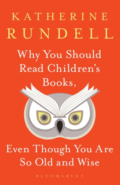 Why You Should Read Children's Books, Even Though You Are So Old and Wise 9781526610072 Katherine Rundell