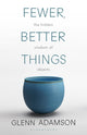 Book cover of: Fewer, Better Things. By: Glenn Adamson