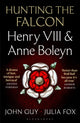 Hunting the Falcon, Henry VIII, Anne Boleyn and the Marriage That Shook Europe 9781526631534 John Guy