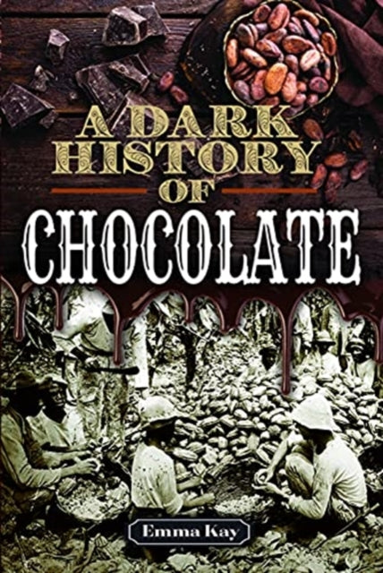 Book cover of: Dark History of Chocolate. By: Emma Kay