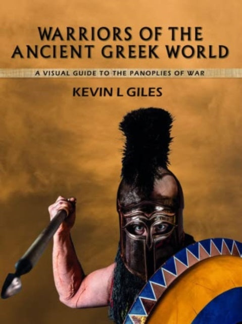 Book cover of: Warriors of the Ancient Greek World. By: Kevin L. Giles