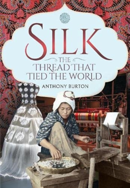 Book cover of: Silk, the Thread that Tied the World. By: Anthony Burton