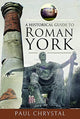 Book cover of: Historical Guide to Roman York. By: Paul Chrystal
