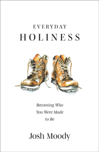 Book cover of: Everyday Holiness. By: Josh Moody