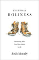 Book cover of: Everyday Holiness. By: Josh Moody