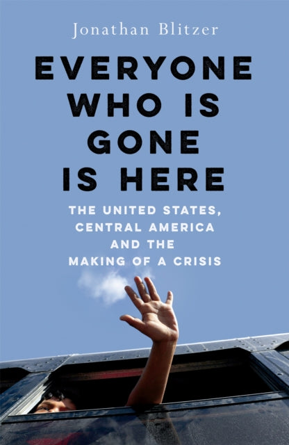 Book cover of: Everyone Who Is Gone Is Here. By: Jonathan Blitzer