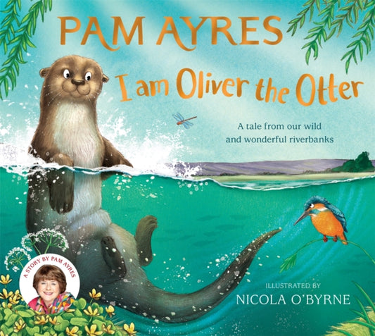 I am Oliver the Otter, A Tale from our Wild and Wonderful Riverbanks 9781529067071 Pam Ayres