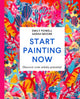 Start Painting Now, Discover Your Artistic Potential 9781529084931 Emily Powell