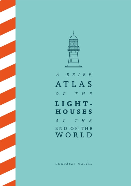 Brief Atlas of the Lighthouses at the End of the World 9781529087147 González Macías
