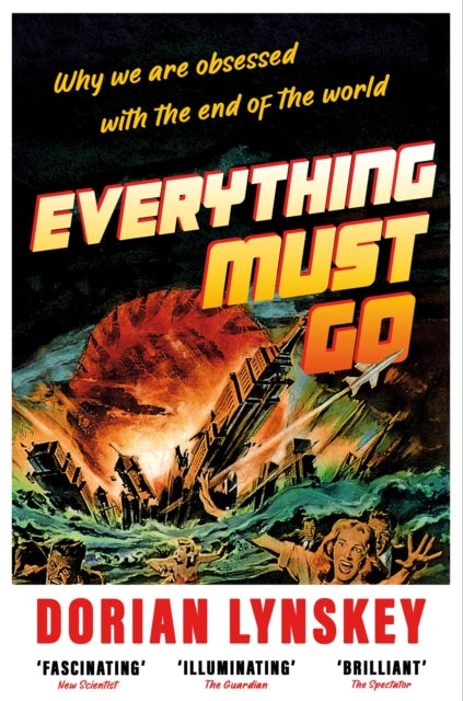 Everything Must Go, Why We Are Obsessed With the End of the World 9781529095951 Dorian Lynskey
