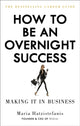 Book cover of: How to Be an Overnight Success. By: Maria Hatzistefanis