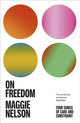 On Freedom, The electrifying new book from the author of The Argonauts 9781529113341 Maggie Nelson