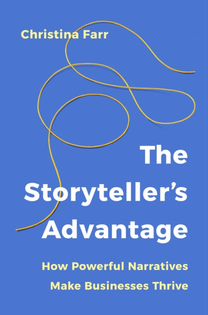 Storyteller’s Advantage, How Powerful Narratives Make Businesses Thrive 9781529146486 Christina Farr