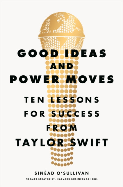 Good Ideas and Power Moves, Ten Lessons for Success from Taylor Swift 9781529146882 Sinéad O'Sullivan