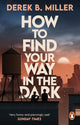 Book cover of: How to Find Your Way in the Dark. By: Derek B. Miller