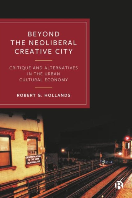 Book cover of: Beyond the Neoliberal Creative City. By: Robert G. Hollands