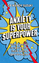 Book cover of: Anxiety is Your Superpower (GOOD ANXIETY). By: Wendy Suzuki