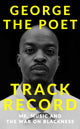Book cover of: Track Record: Me, Music, and the War on Blackness. By: George the Poet