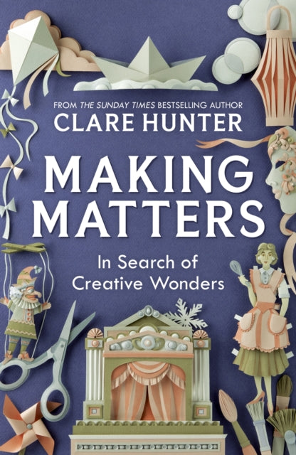 Making Matters, In Search of Creative Wonders 9781529346299 Clare Hunter