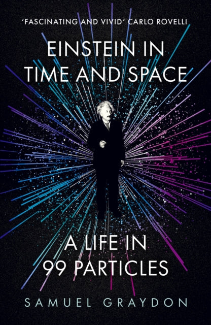 Einstein in Time and Space, A Life in 99 Particles 9781529372502 Samuel Graydon
