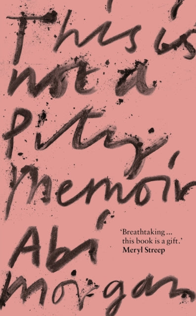 Book cover of: This is Not a Pity Memoir. By: Abi Morgan