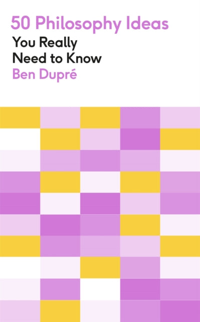 Book cover of: 50 Philosophy Ideas You Really Need to Know. By: Ben Dupré