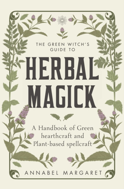 Green Witch's Guide to Herbal Magick, A Handbook of Green Hearthcraft and Plant-Based Spellcraft 9781529428537 Annabel Margaret