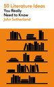 50 Literature Ideas You Really Need to Know 9781529432183 Sutherland, John
