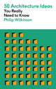 50 Architecture Ideas You Really Need to Know, A complete introduction to the key concepts and styles of architecture 9781529432206 Philip Wilkinson