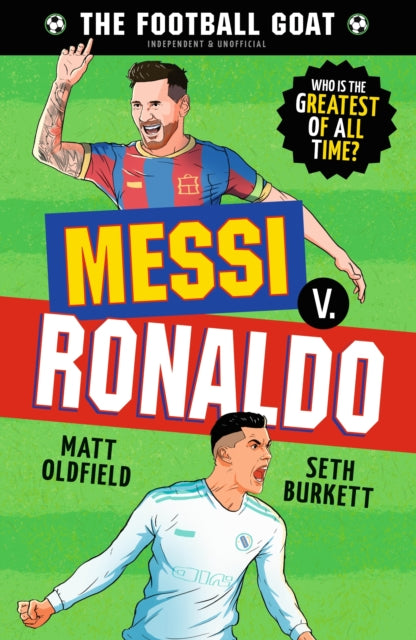Football GOAT: Messi v. Ronaldo, The greatest footballer of all time! The fun biography gift book for kids aged 7, 8, 9, 10, 11 - packed with stats & stories for boys and girls who love football 9781529521023 Matt Oldfield