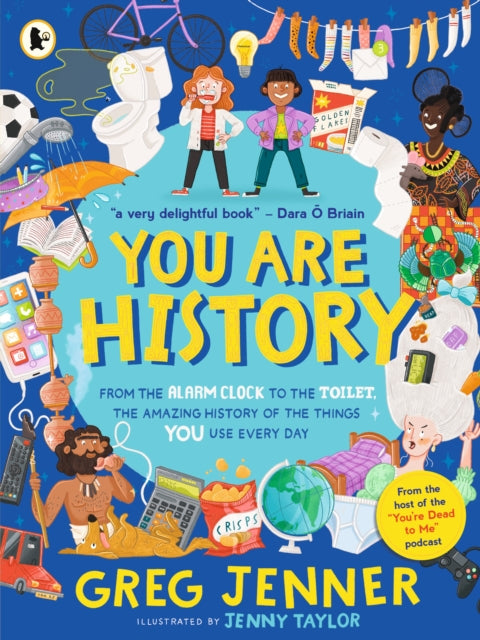 You Are History: From the Alarm Clock to the Toilet, the Amazing History of the Things You Use Every Day, Hilarious history from the host of the chart-topping podcast You’re Dead to Me! 9781529523003 Greg Jenner