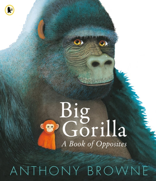 Book cover of: Big Gorilla: A Book of Opposites