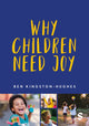 Book cover of: Why Children Need Joy. By: Ben Kingston-Hughes