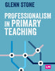 Book cover of: Professionalism in Primary Teaching. By: Glenn Stone
