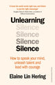 Unlearning Silence, How to speak your mind, unleash talent and lead with courage 9781529900170 Elaine Lin Hering