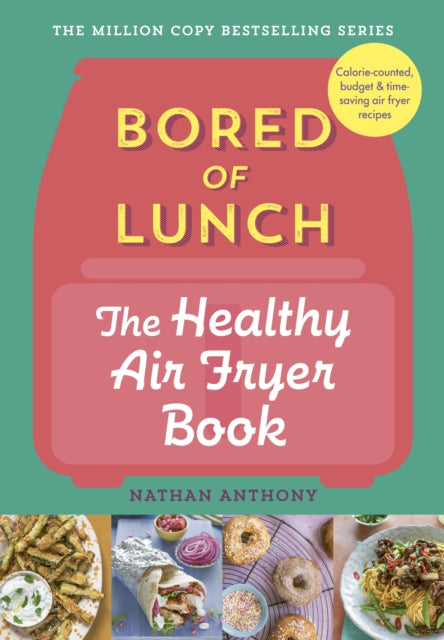 Bored of Lunch: The Healthy Air Fryer Book, Calorie-counted, budget & time-saving air fryer recipes 9781529903522 Nathan Anthony