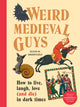 Weird Medieval Guys, How to Live, Laugh, Love (and Die) in Dark Times 9781529908305 Olivia Swarthout