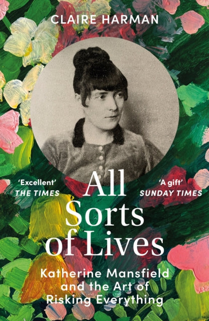 All Sorts of Lives, Katherine Mansfield and the art of risking everything 9781529918342 Claire Harman