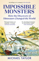 Impossible Monsters, How the Discovery of Dinosaurs Changed the World 9781529931341 Michael Taylor