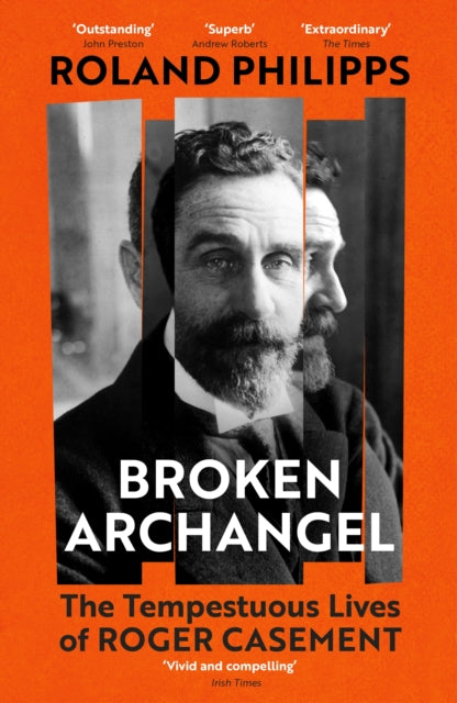 Broken Archangel, The Tempestuous Lives of Roger Casement 9781529931532 Roland Philipps