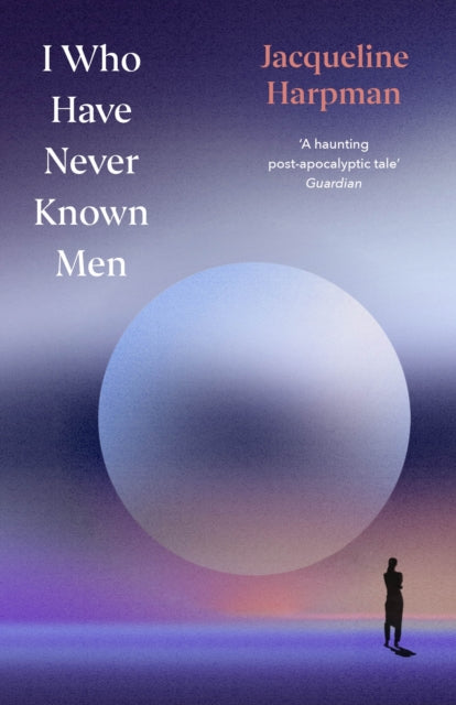 I Who Have Never Known Men, Deluxe Edition 9781529954463 Jacqueline Harpman