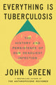 Everything Is Tuberculosis, The History and Persistence of Our Deadliest Infection 9781529961423 John Green